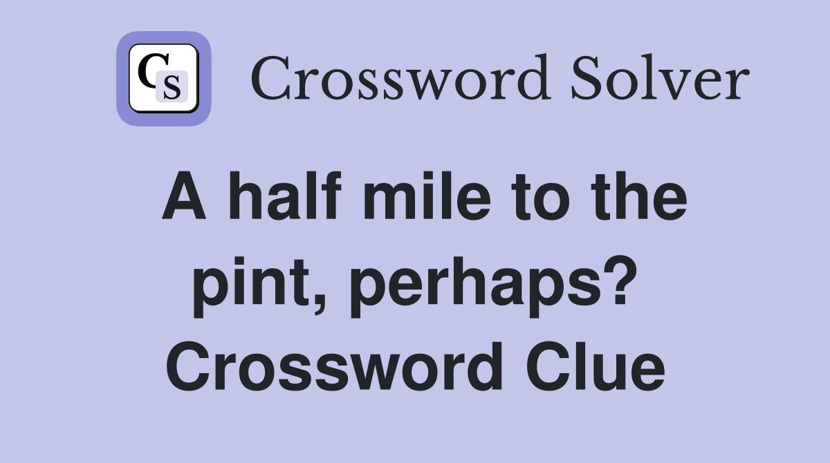 A half mile to the pint, perhaps? Crossword Clue