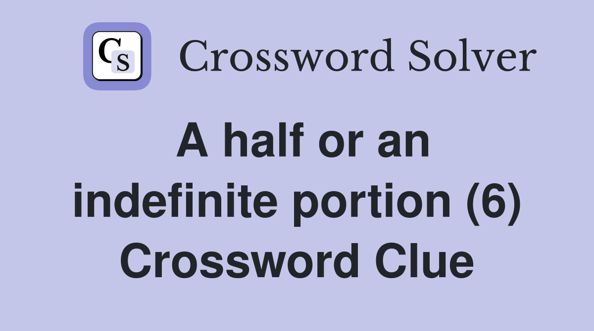A half or an indefinite portion (6) Crossword Clue