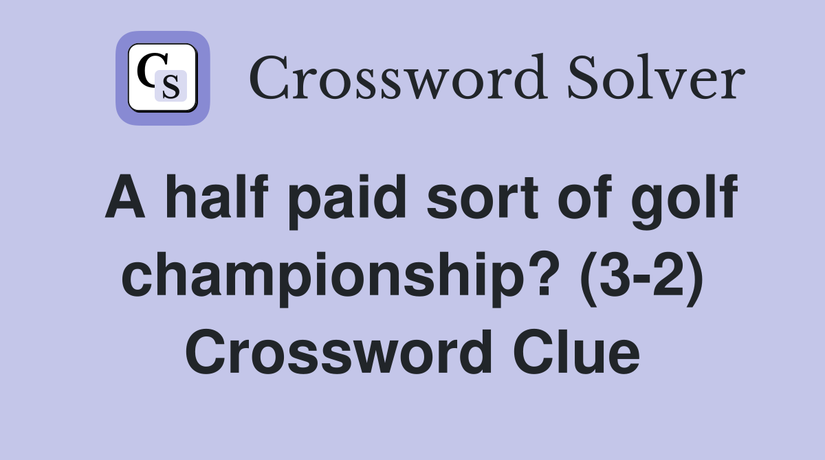 A half paid sort of golf championship? (3-2) Crossword Clue