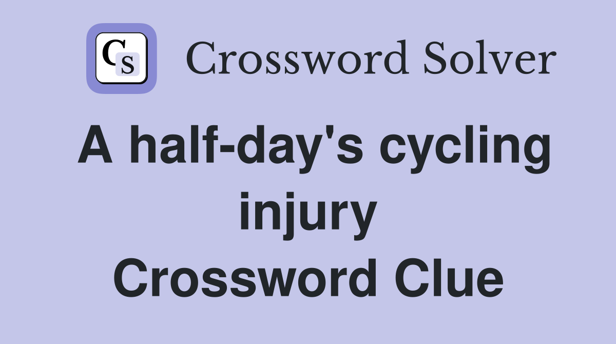 A half-day's cycling injury Crossword Clue
