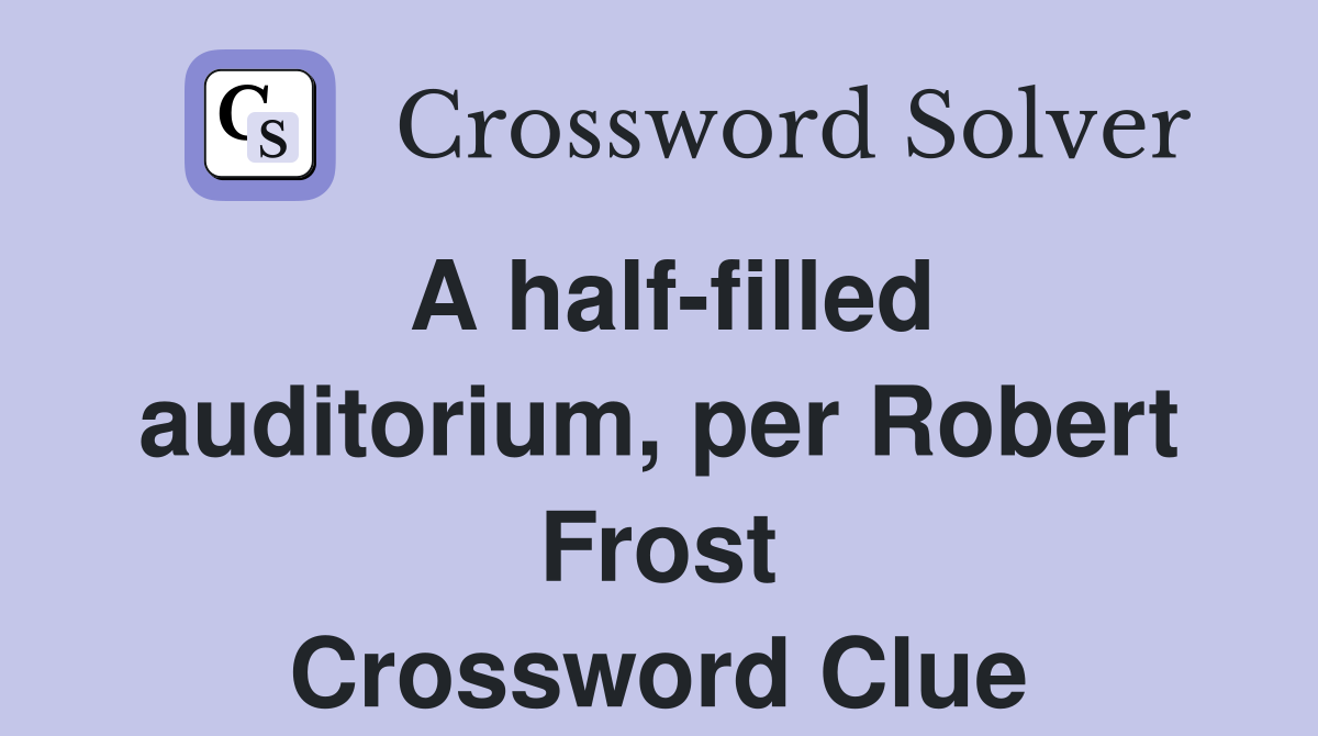 A half-filled auditorium, per Robert Frost Crossword Clue