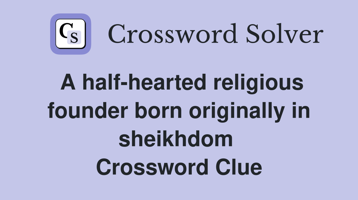 A half-hearted religious founder born originally in sheikhdom  Crossword Clue
