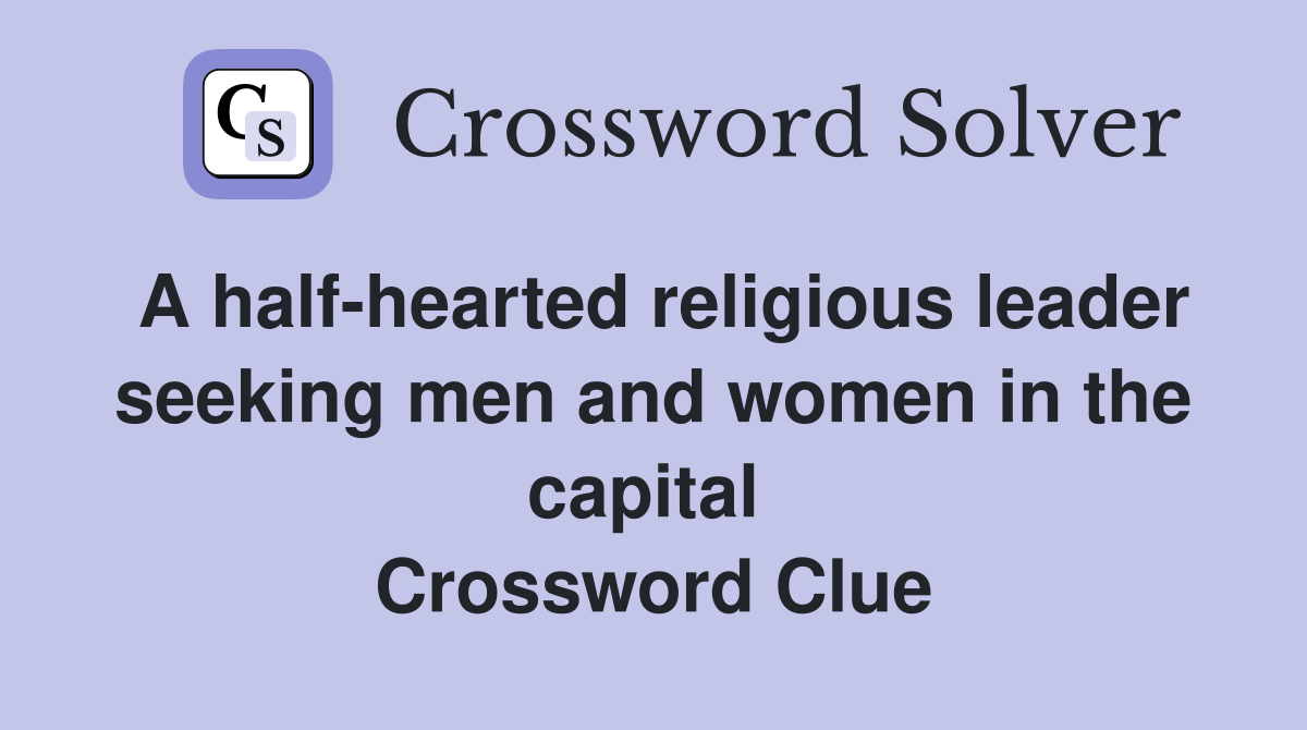 A half-hearted religious leader seeking men and women in the capital  Crossword Clue