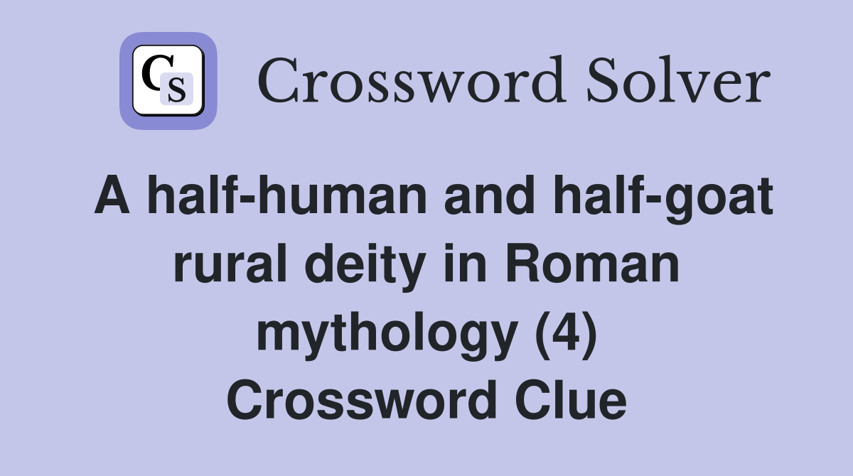 A half-human and half-goat rural deity in Roman mythology (4) Crossword Clue