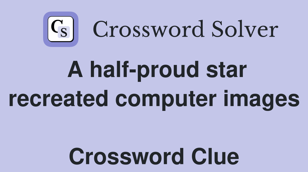 A half-proud star recreated computer images  Crossword Clue