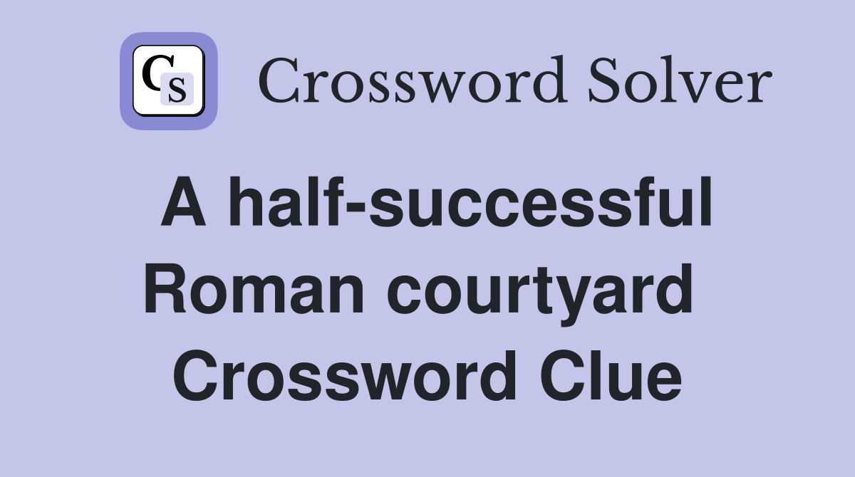 A half-successful Roman courtyard  Crossword Clue