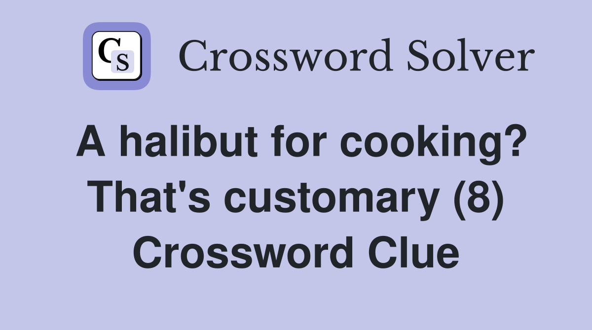 A halibut for cooking? That's customary (8) Crossword Clue