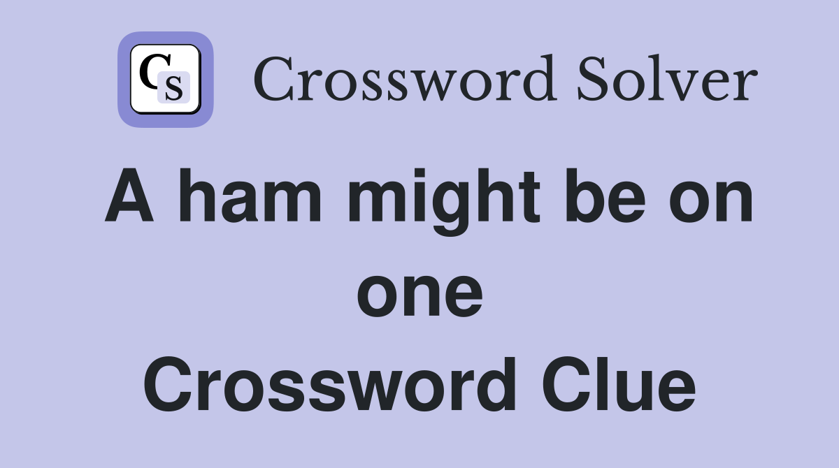 A ham might be on one Crossword Clue