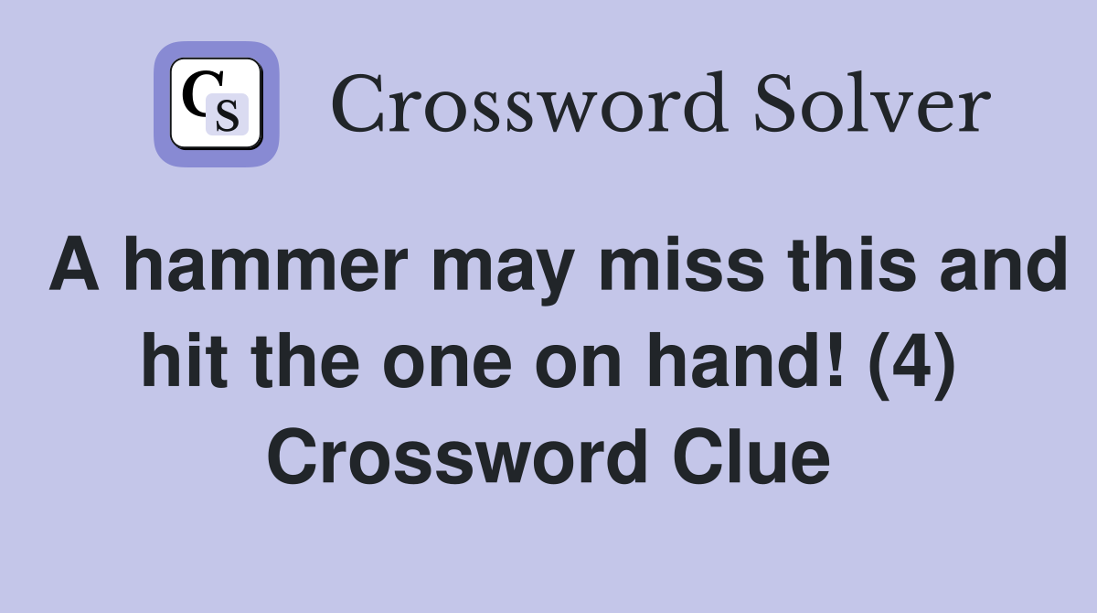 A hammer may miss this and hit the one on hand! (4) Crossword Clue