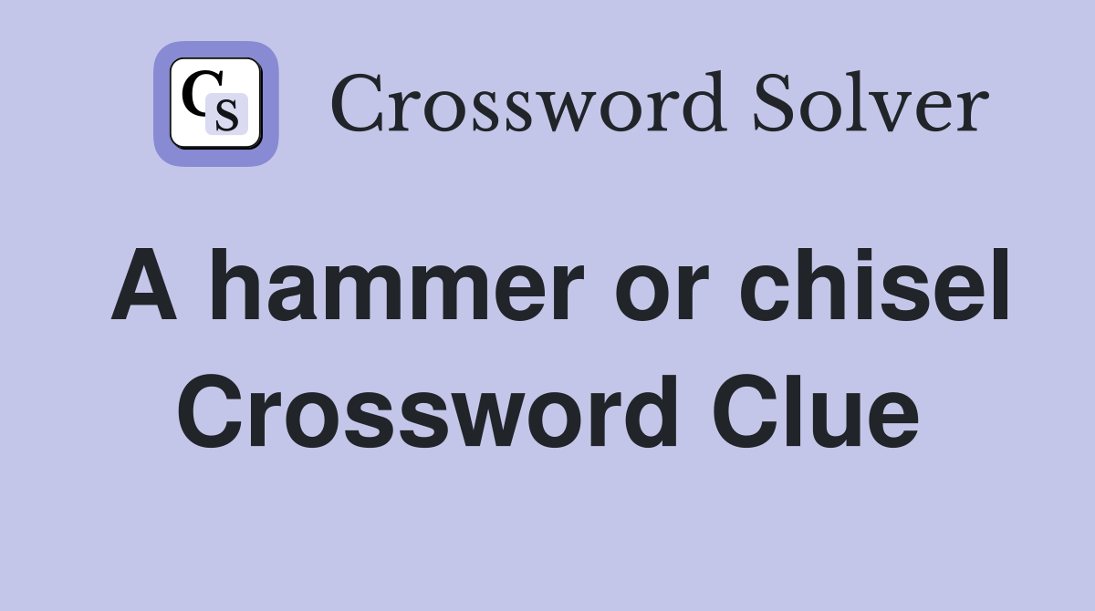 A hammer or chisel Crossword Clue