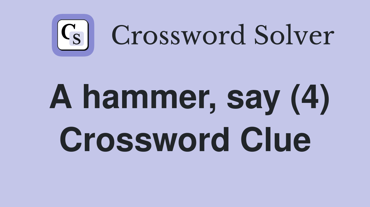 A hammer, say (4) Crossword Clue