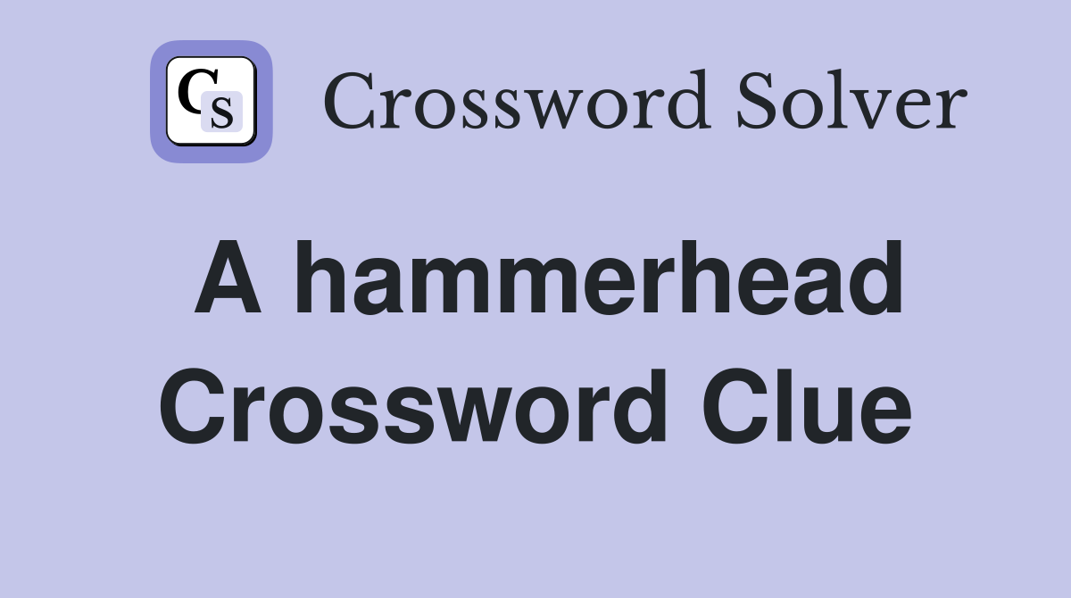 A hammerhead Crossword Clue