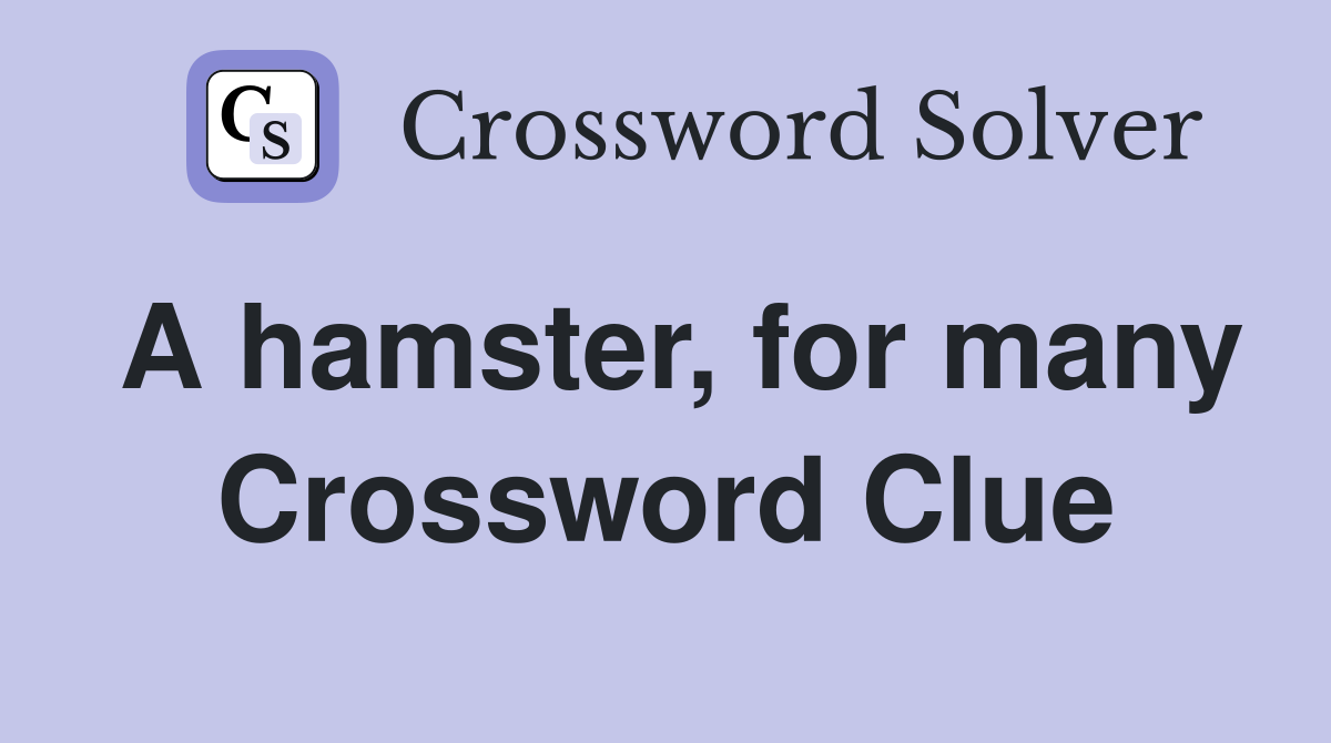 A hamster, for many Crossword Clue