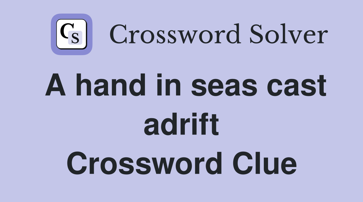A hand in seas cast adrift Crossword Clue