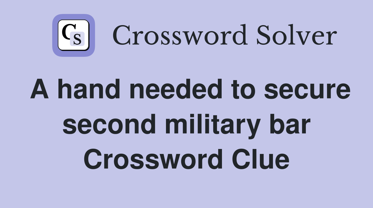A hand needed to secure second military bar Crossword Clue