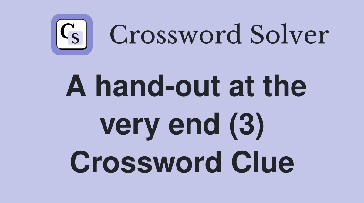 A hand-out at the very end (3) Crossword Clue