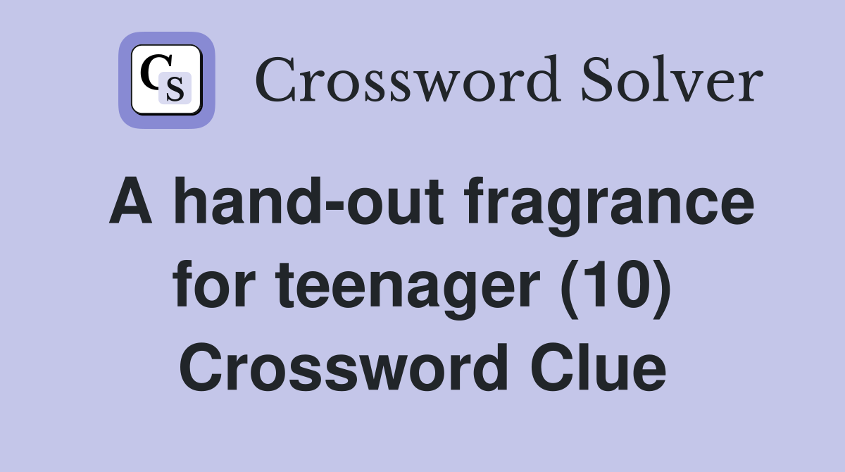 A hand-out fragrance for teenager (10) Crossword Clue