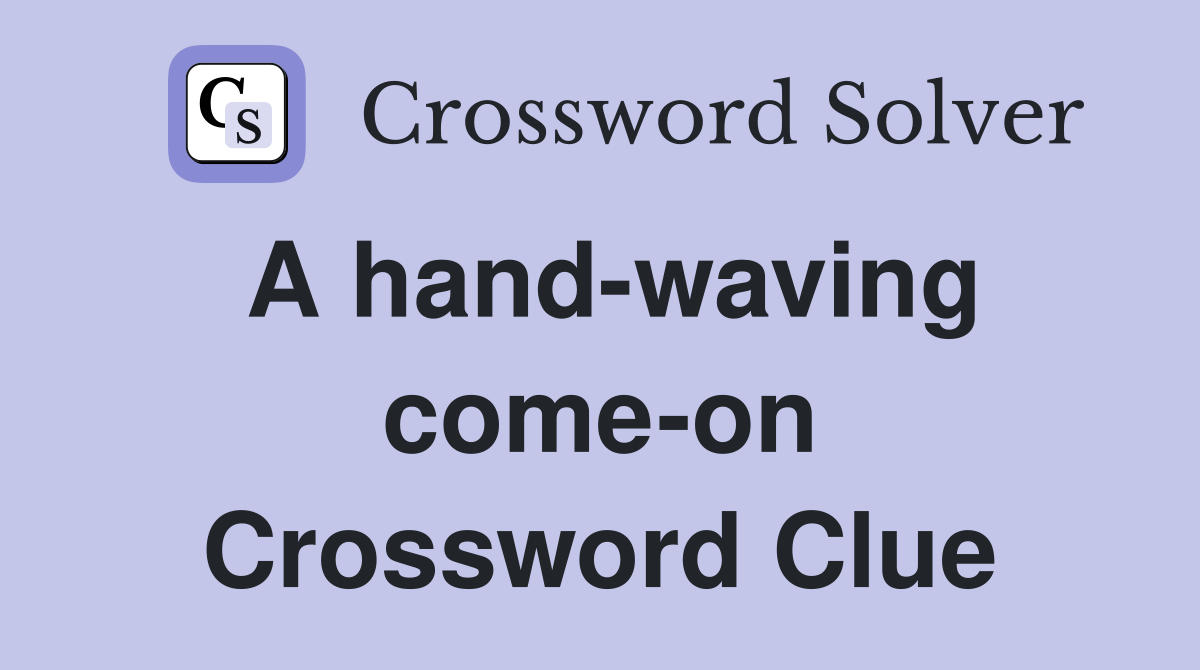 A hand-waving come-on Crossword Clue