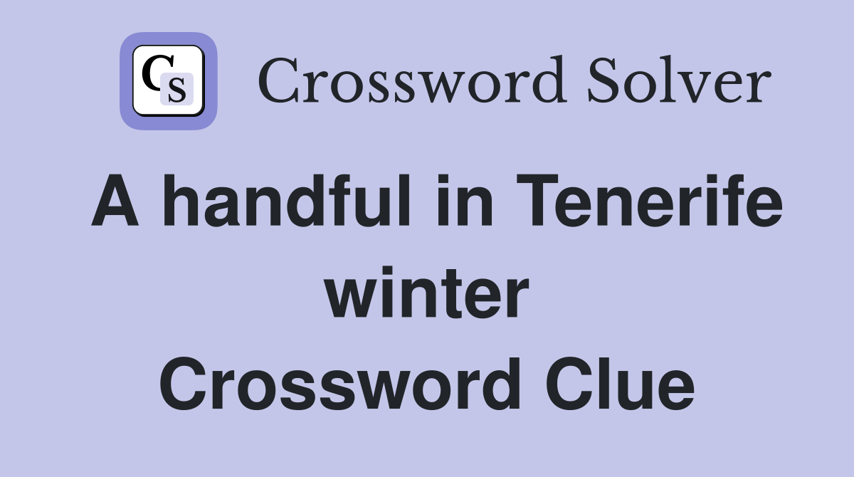 A handful in Tenerife winter Crossword Clue
