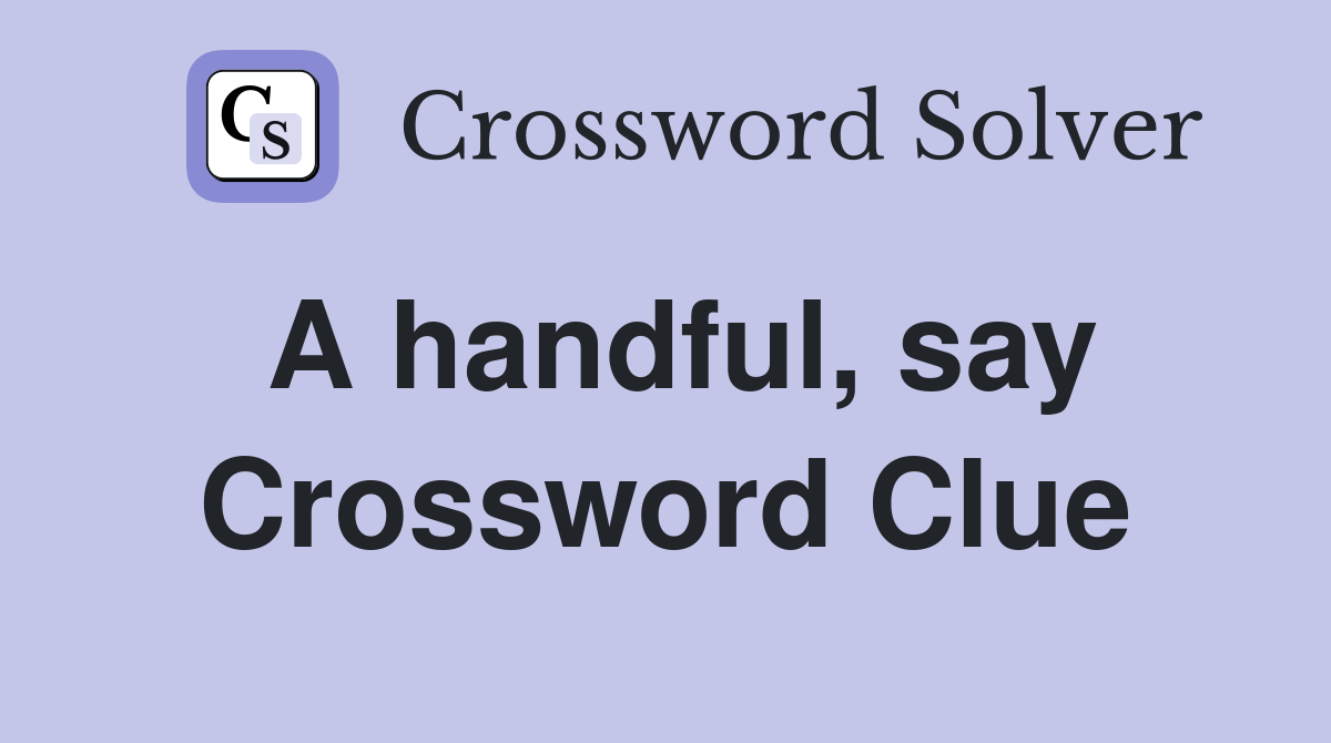 A handful, say Crossword Clue