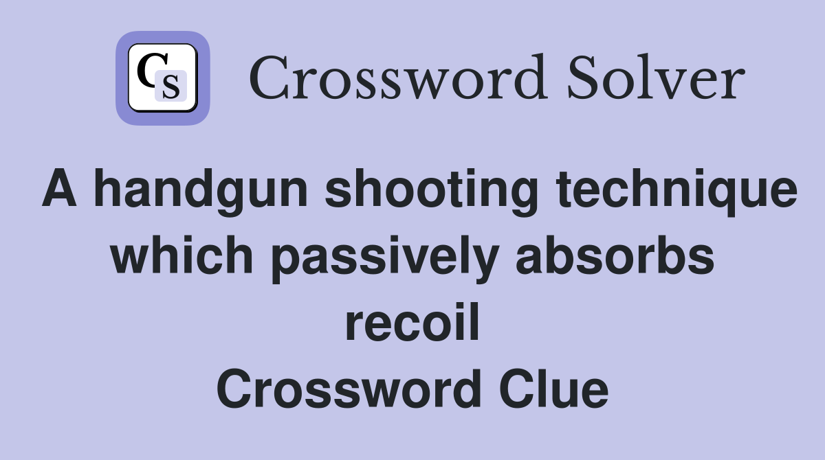 A handgun shooting technique which passively absorbs recoil Crossword Clue