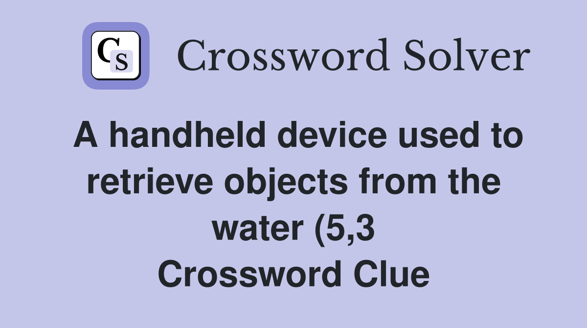 A handheld device used to retrieve objects from the water (5 3 A handheld device used to retrieve objects from the water (5 3