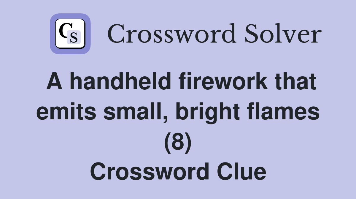A handheld firework that emits small, bright flames (8) Crossword Clue