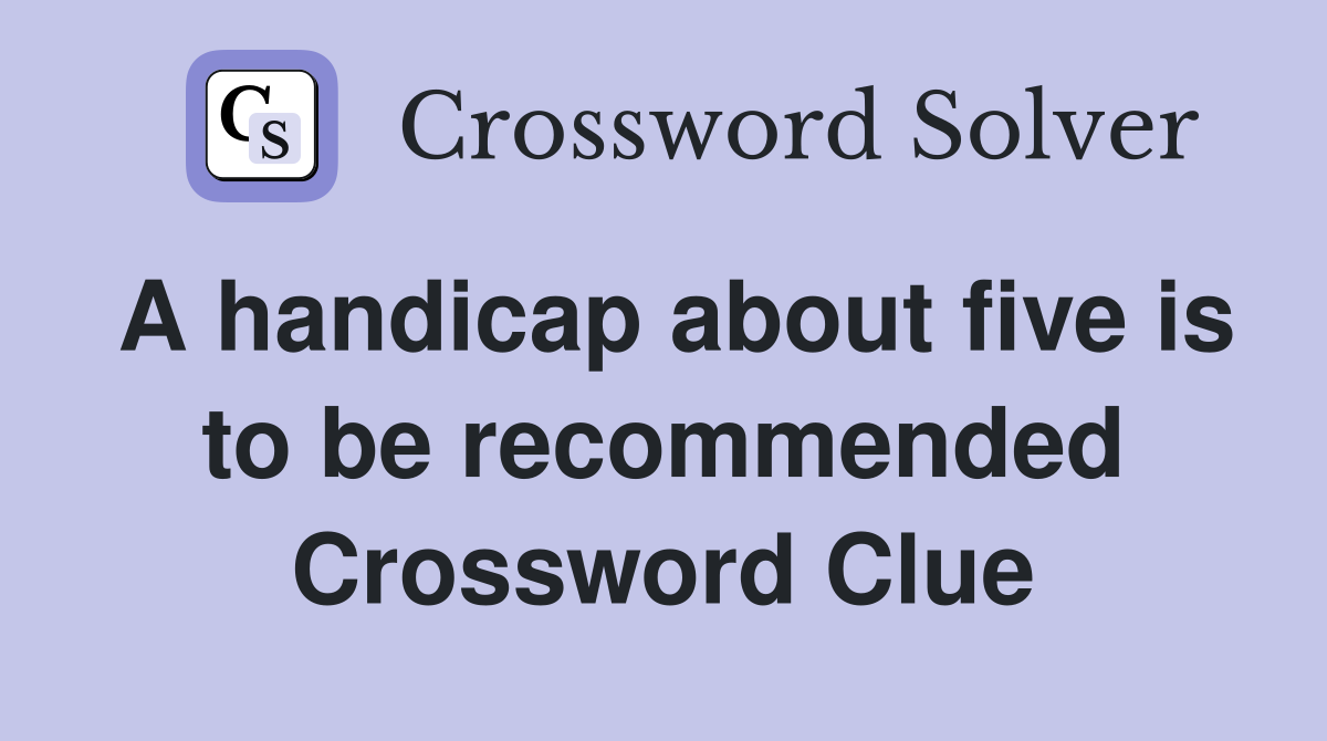 A handicap about five is to be recommended Crossword Clue