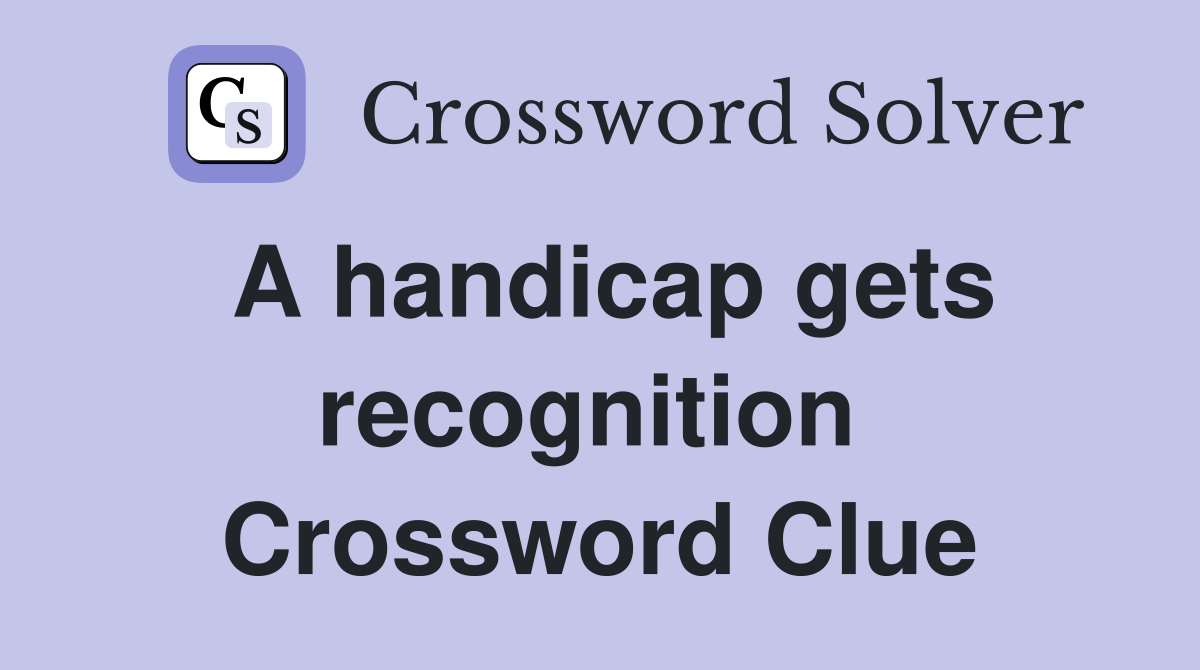A handicap gets recognition  Crossword Clue