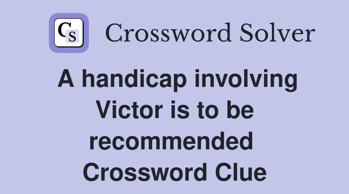 A handicap involving Victor is to be recommended  Crossword Clue