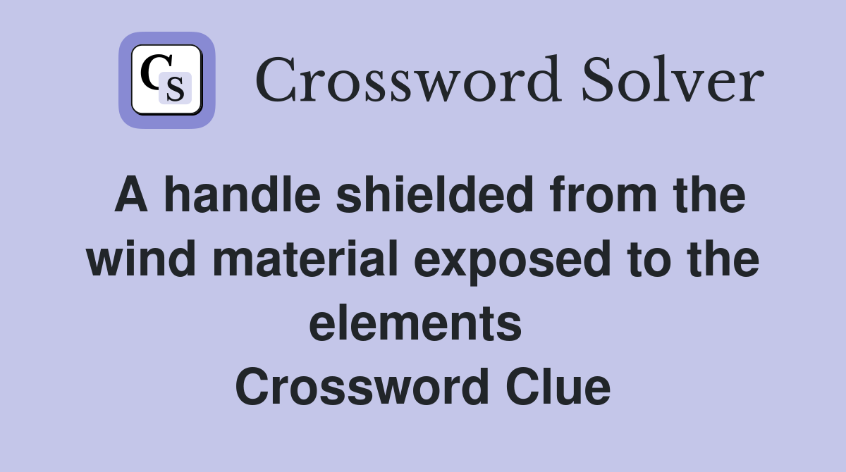 A handle shielded from the wind material exposed to the elements  Crossword Clue