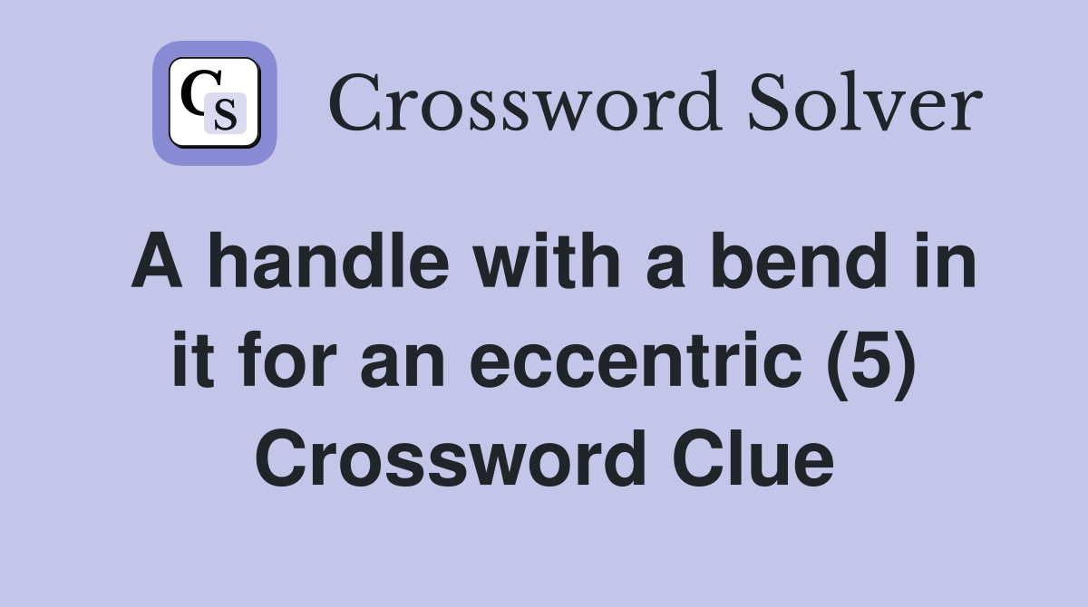 A handle with a bend in it for an eccentric (5) Crossword Clue