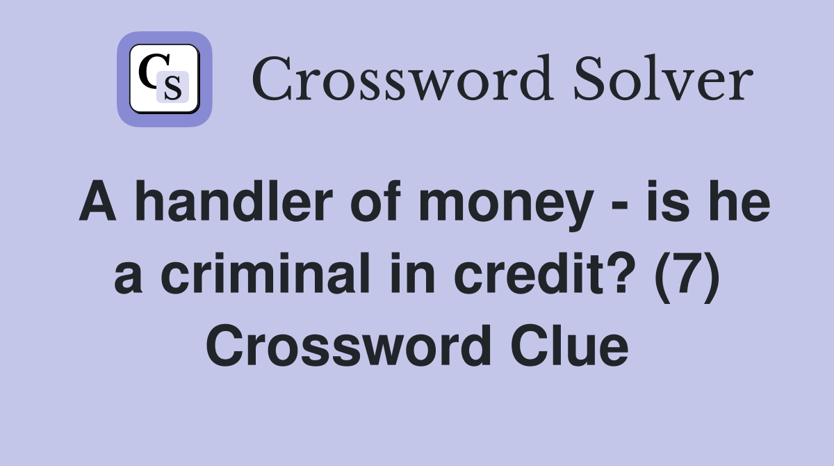 A handler of money - is he a criminal in credit? (7) Crossword Clue