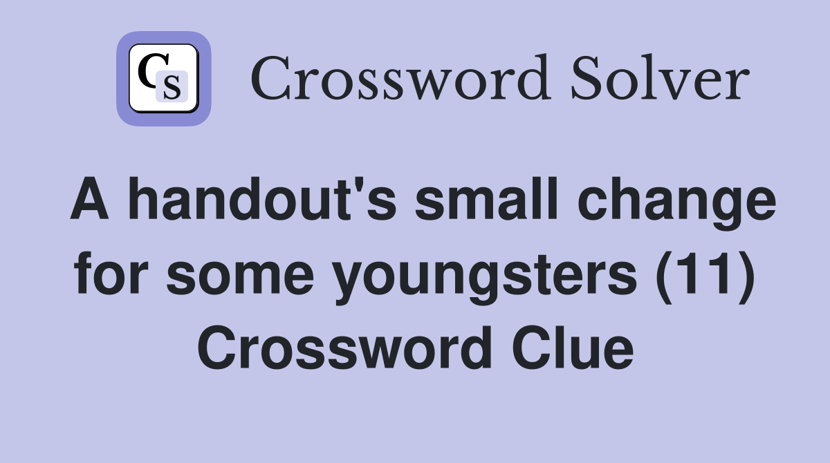 A handout's small change for some youngsters (11) Crossword Clue