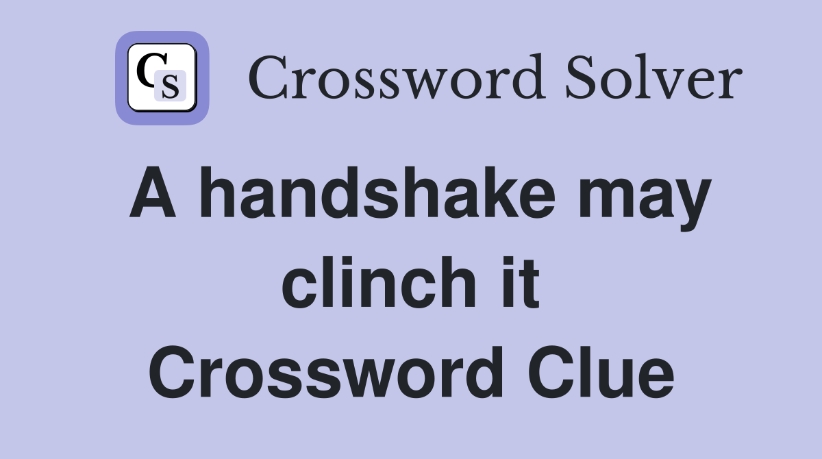 A handshake may clinch it Crossword Clue