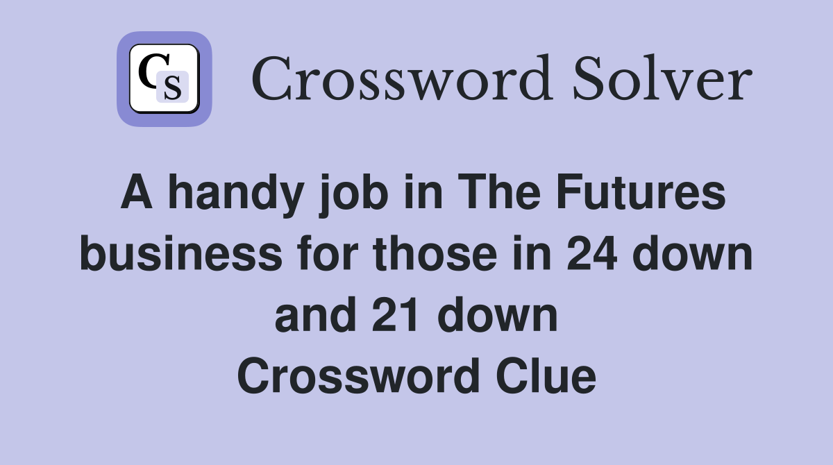 A handy job in The Futures business for those in 24 down and 21 down Crossword Clue