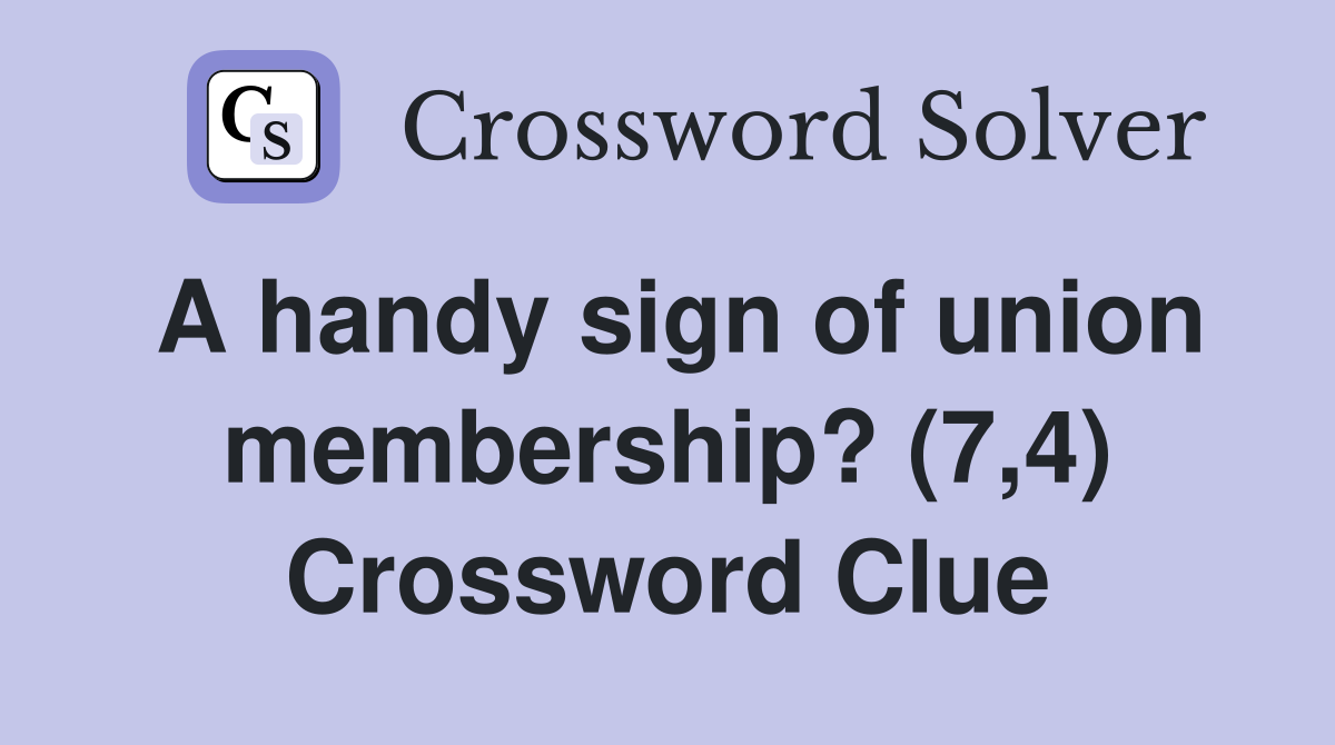 A handy sign of union membership? (7,4) Crossword Clue