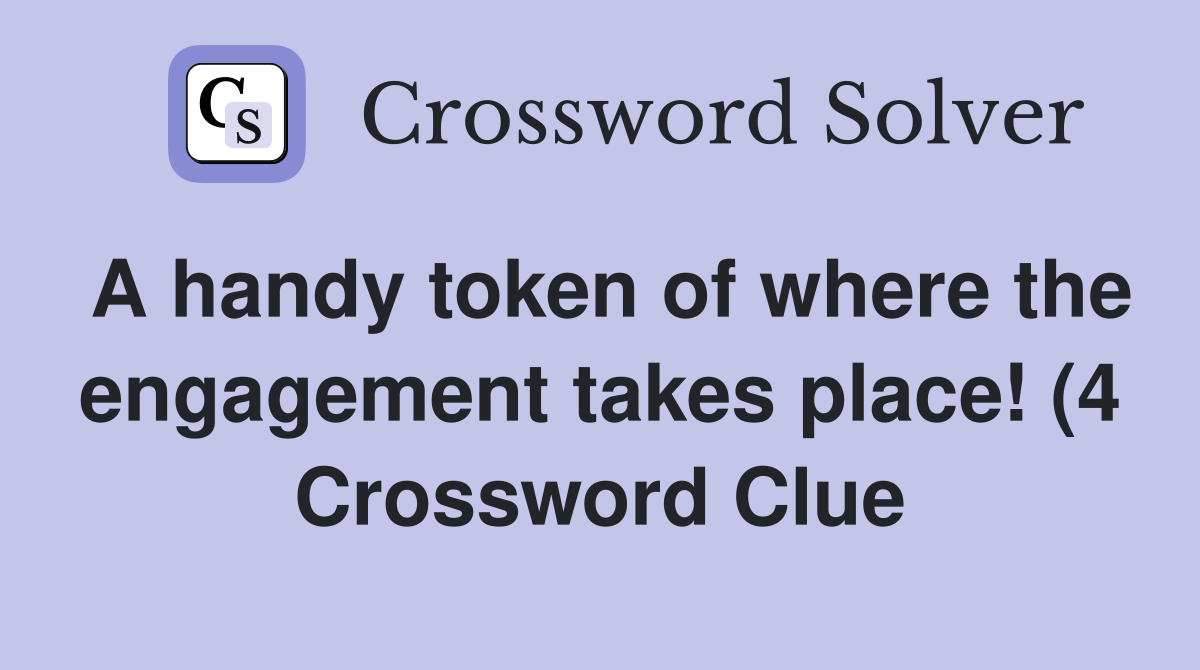 A handy token of where the engagement takes place (4) Crossword Clue A handy token of where the engagement takes place (4) Crossword Clue