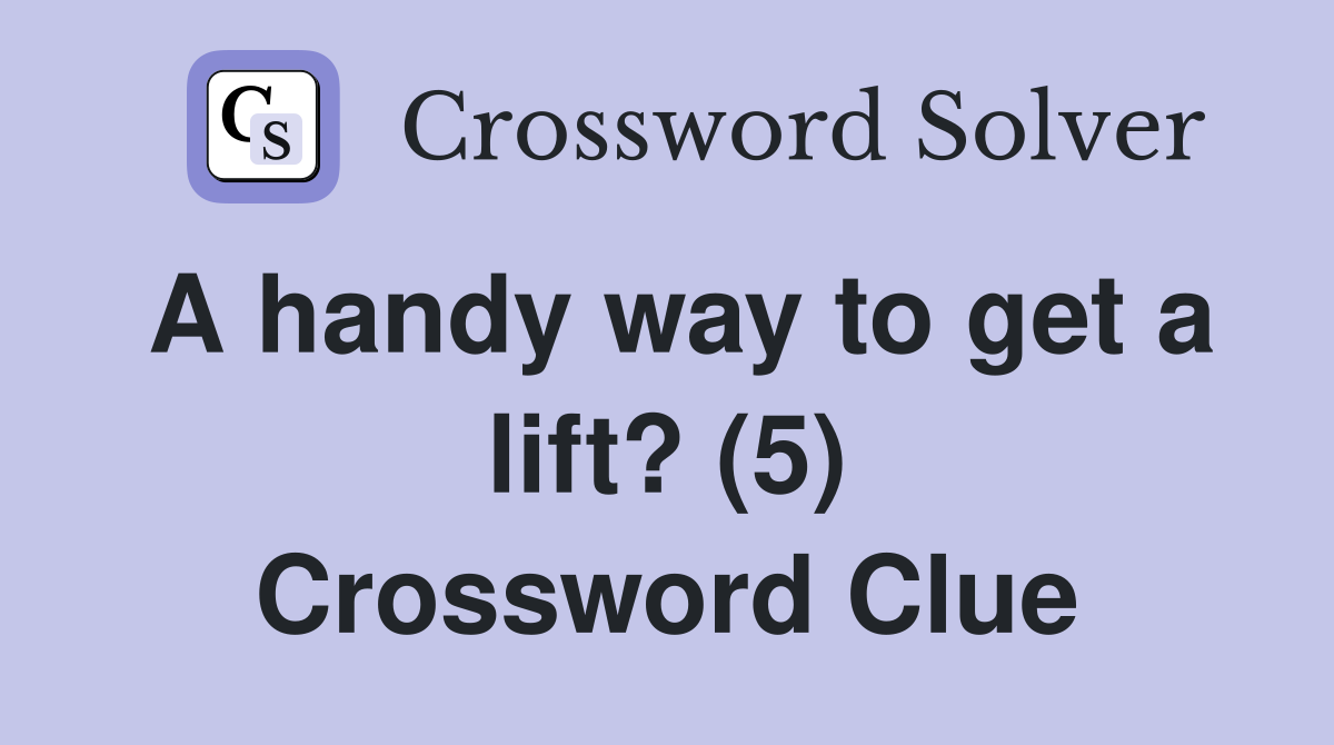 A handy way to get a lift? (5) Crossword Clue