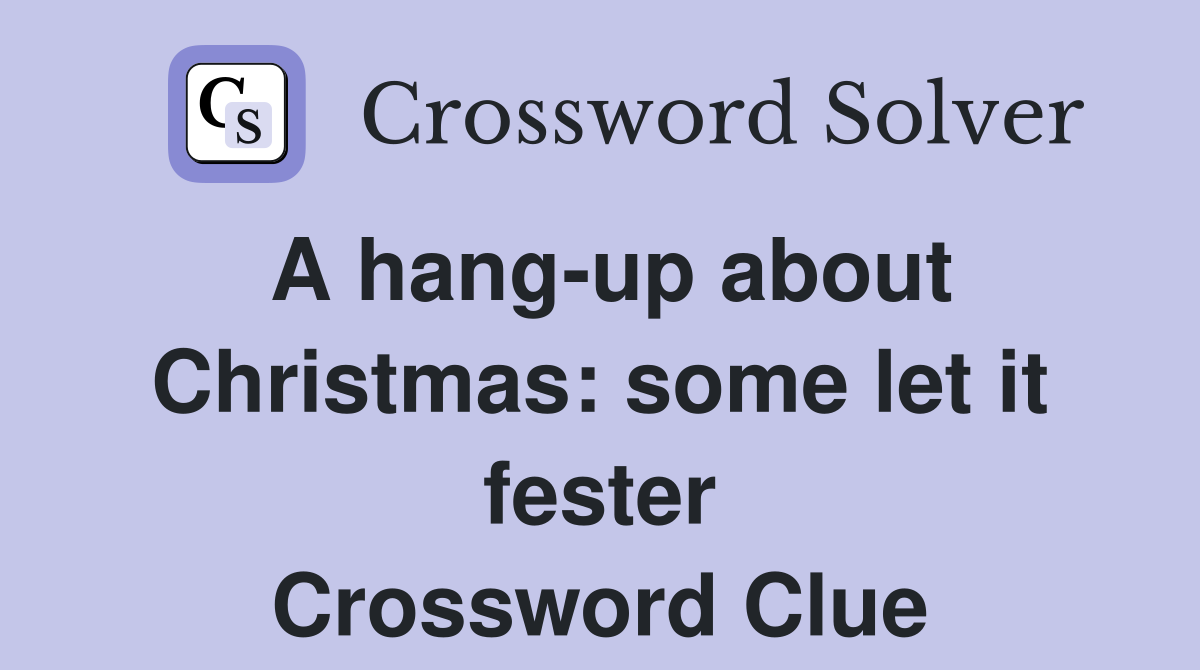 A hang-up about Christmas: some let it fester Crossword Clue