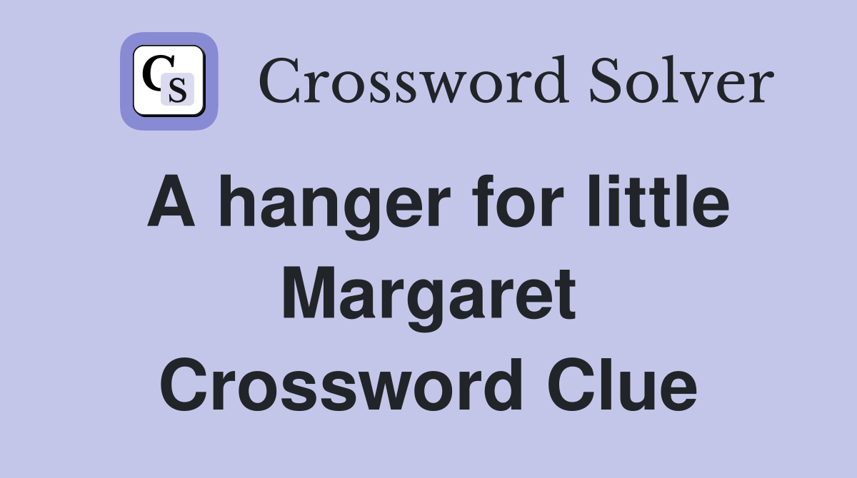 A hanger for little Margaret Crossword Clue