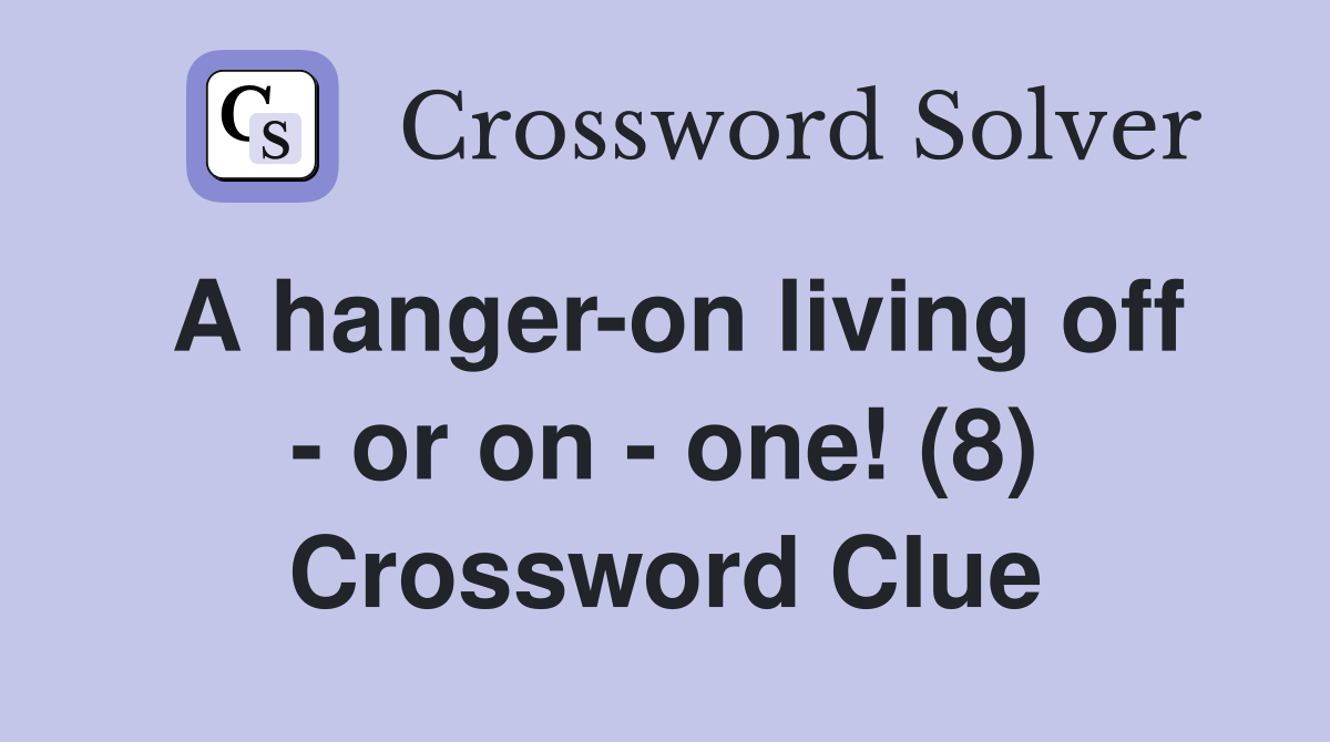 A hanger-on living off - or on - one! (8) Crossword Clue