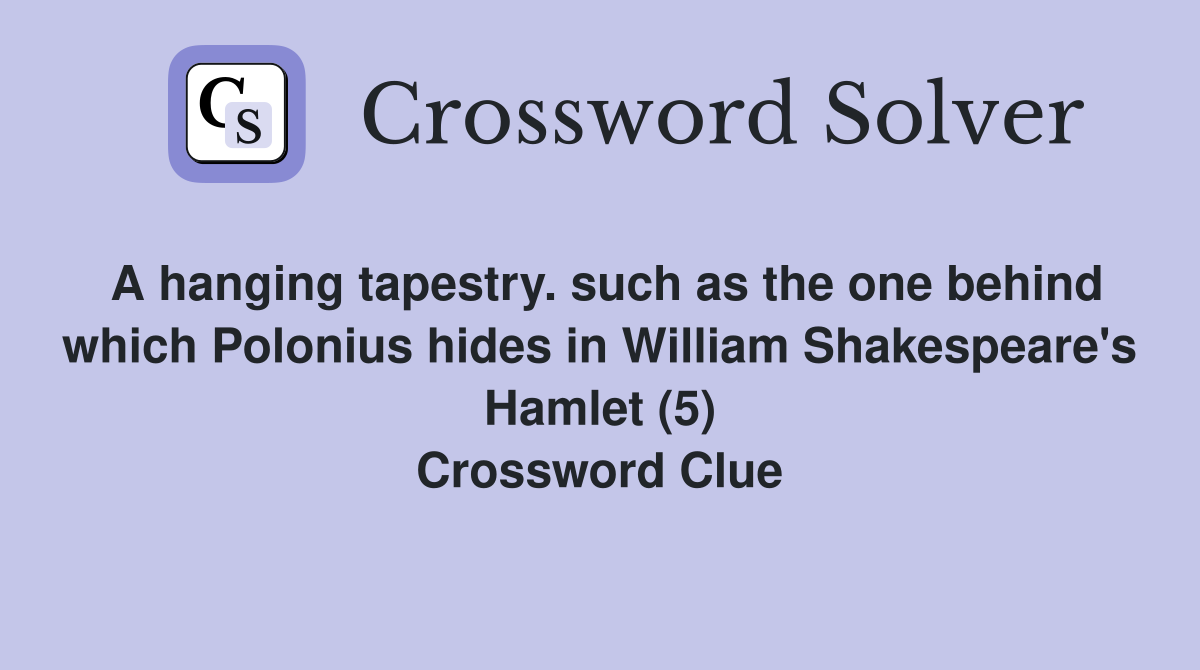 A hanging tapestry. such as the one behind which Polonius hides in William Shakespeare's Hamlet (5) Crossword Clue