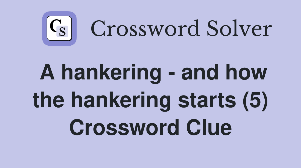A hankering - and how the hankering starts (5) Crossword Clue