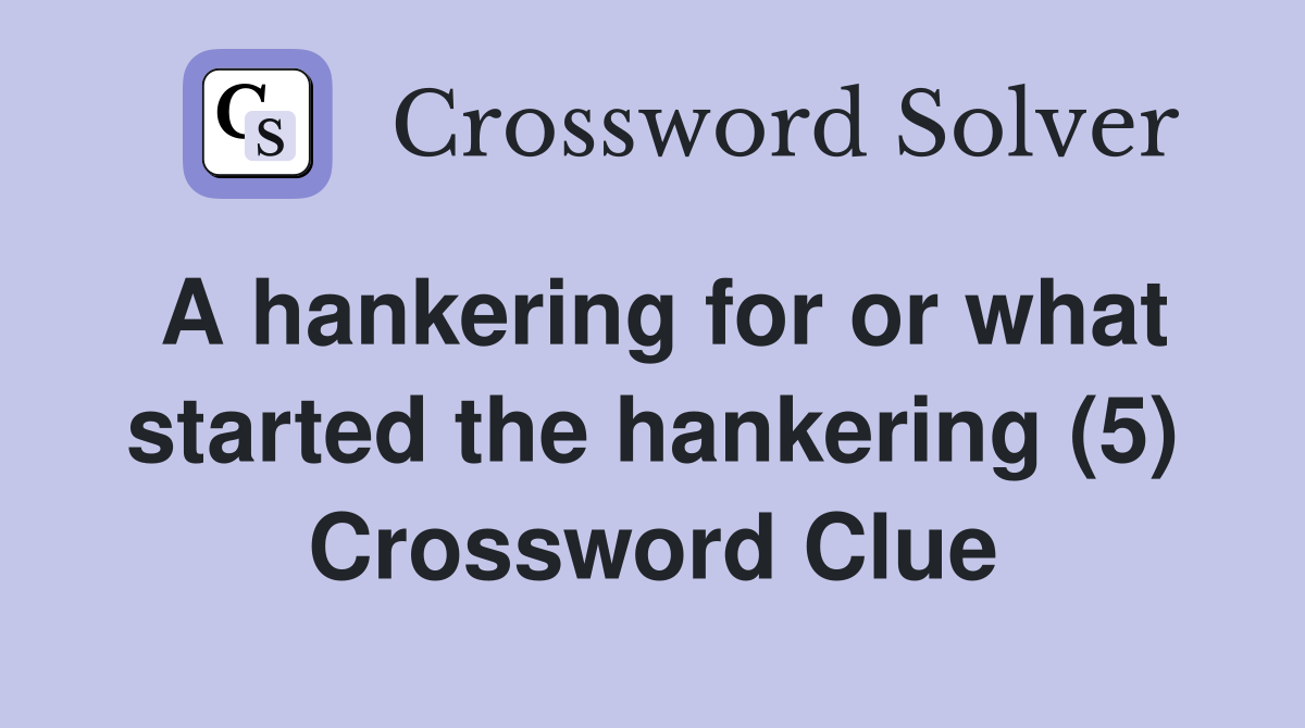 A hankering for or what started the hankering (5) Crossword Clue