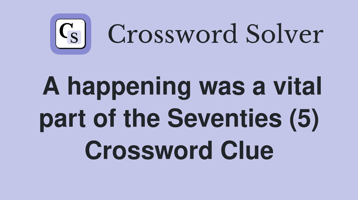 A happening was a vital part of the Seventies (5) Crossword Clue