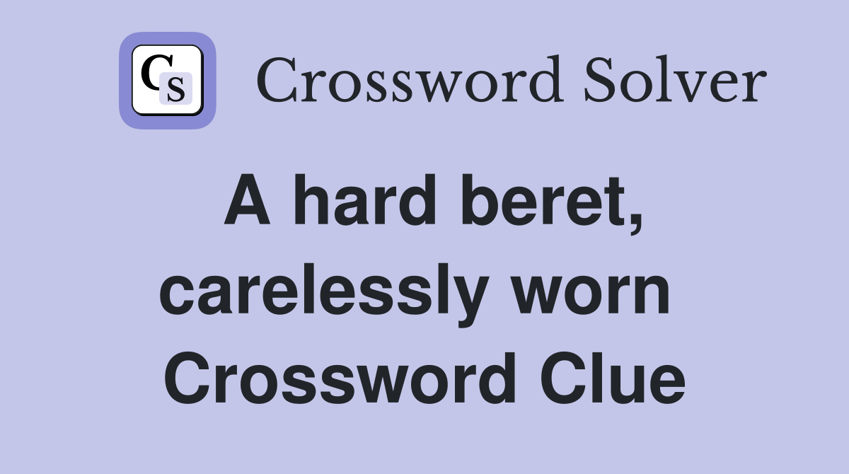 A hard beret, carelessly worn  Crossword Clue