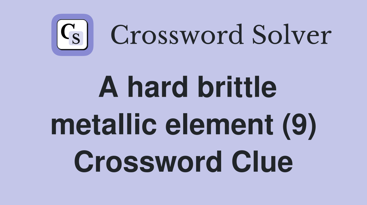 A hard brittle metallic element (9) Crossword Clue
