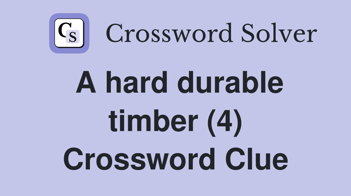 A hard durable timber (4) Crossword Clue