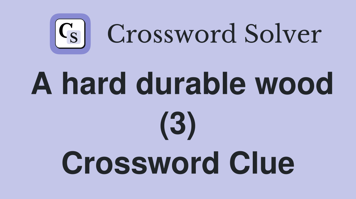 A hard durable wood (3) Crossword Clue